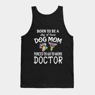 Born To Be A Stay At Home Dog Mom Forced To Go To Work Doctor Happy Dog Mommy Mama Son Daughter Tank Top